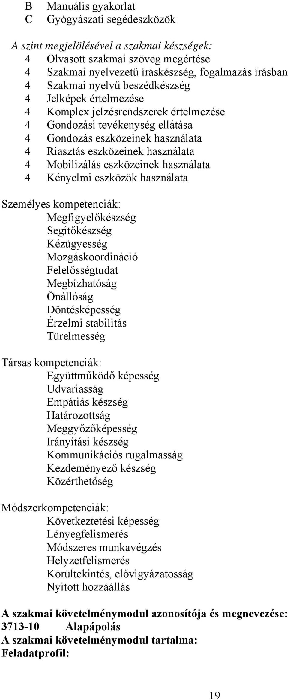 eszközeinek használata 4 Kényelmi eszközök használata Személyes kompetenciák: Megfigyelőkészség Segítőkészség Kézügyesség Mozgáskoordináció Felelősségtudat Megbízhatóság Önállóság Döntésképesség