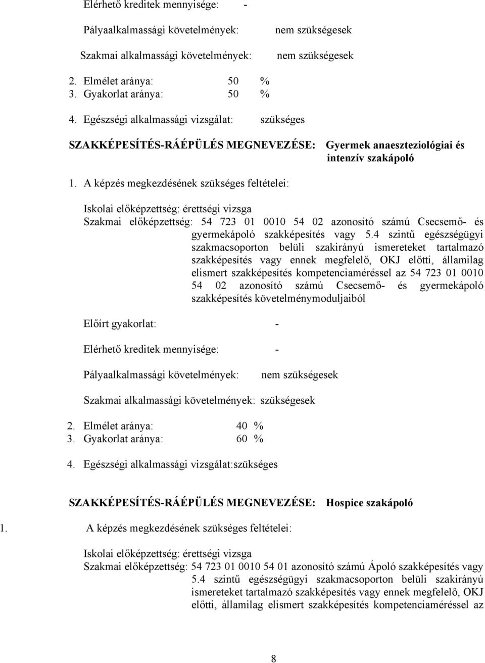 képzés megkezdésének szükséges feltételei: Iskolai előképzettség: érettségi vizsga Szakmai előképzettség: 54 723 01 0010 54 02 azonosító számú Csecsemő- és gyermekápoló szakképesítés vagy 5.