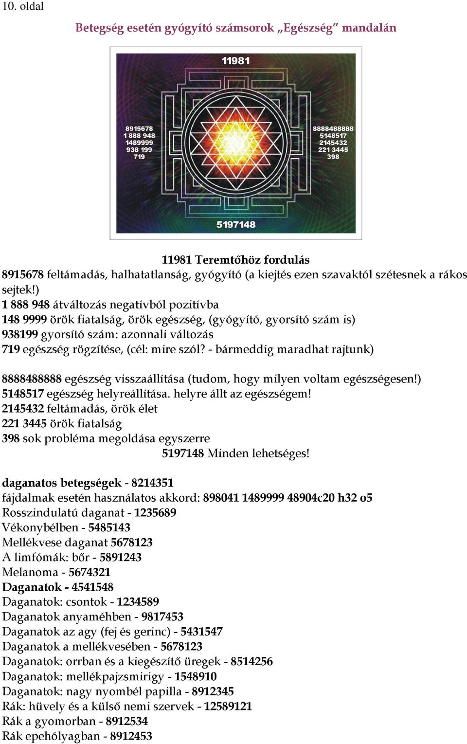 - bármeddig maradhat rajtunk) 8888488888 egészség visszaállítása (tudom, hogy milyen voltam egészségesen!) 5148517 egészség helyreállítása. helyre állt az egészségem!