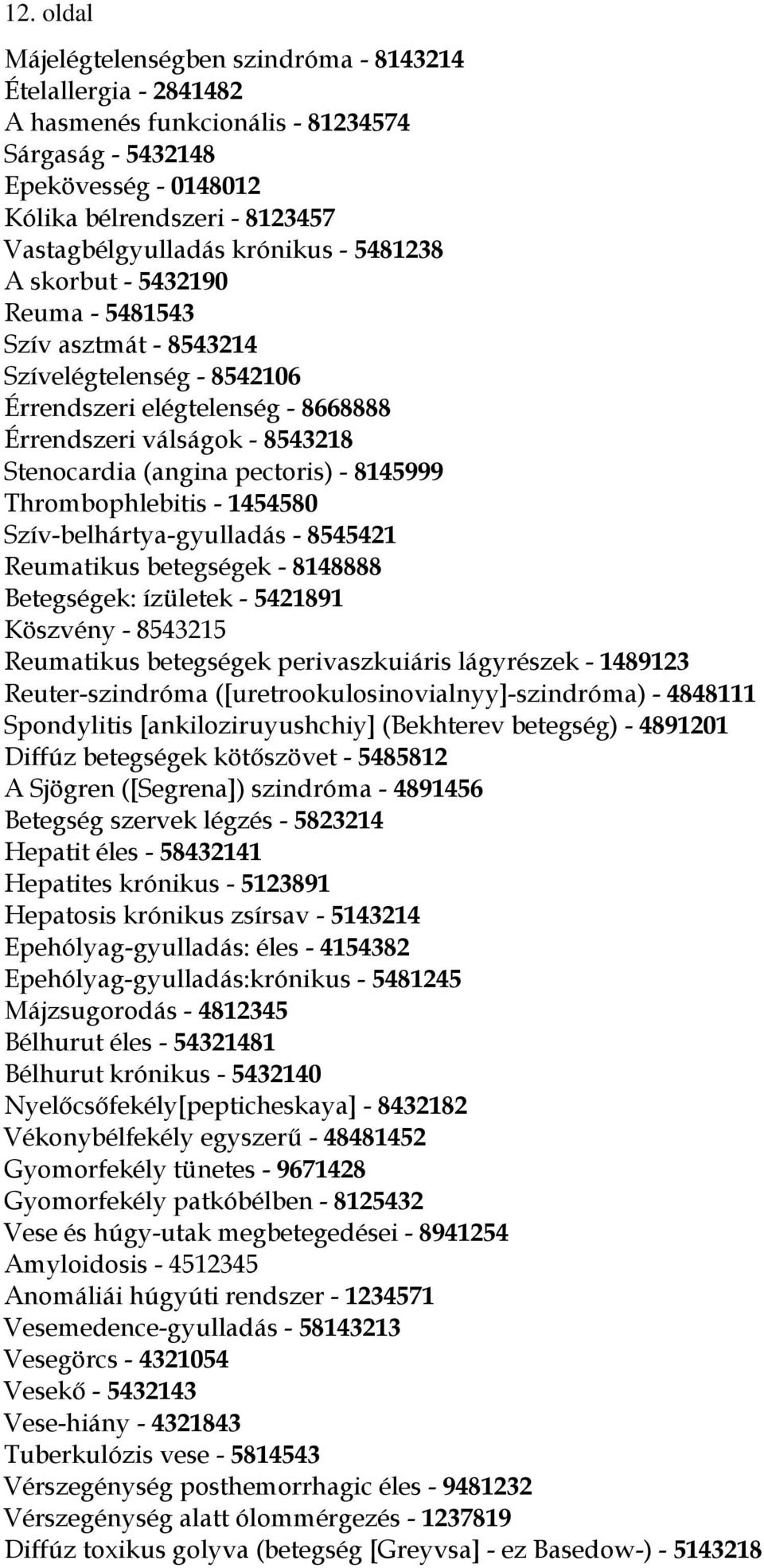 pectoris) - 8145999 Thrombophlebitis - 1454580 Szív-belhártya-gyulladás - 8545421 Reumatikus betegségek - 8148888 Betegségek: ízületek - 5421891 Köszvény - 8543215 Reumatikus betegségek