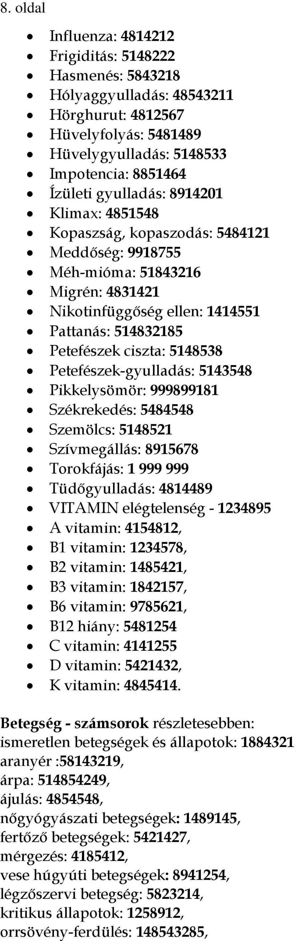 Petefészek-gyulladás: 5143548 Pikkelysömör: 999899181 Székrekedés: 5484548 Szemölcs: 5148521 Szívmegállás: 8915678 Torokfájás: 1 999 999 Tüdőgyulladás: 4814489 VITAMIN elégtelenség - 1234895 A