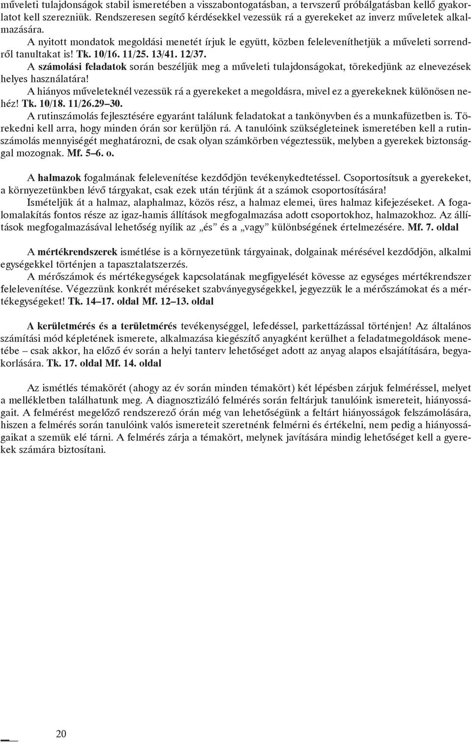 A nyitott mondatok megoldási menetét írjuk le együtt, közben feleleveníthetjük a mûveleti sorrendrõl tanultakat is! Tk. 10/16. 11/25. 13/41. 12/37.