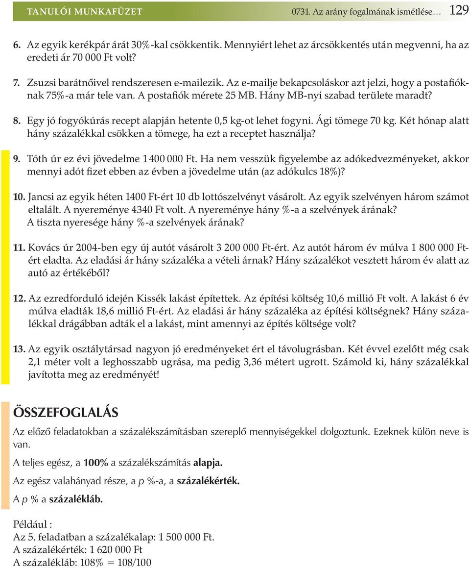 8. Egy jó fogyókúrás recept alapján hetente 0,5 kg-ot lehet fogyni. Ági tömege 70 kg. Két hónap alatt hány százalékkal csökken a tömege, ha ezt a receptet használja? 9.