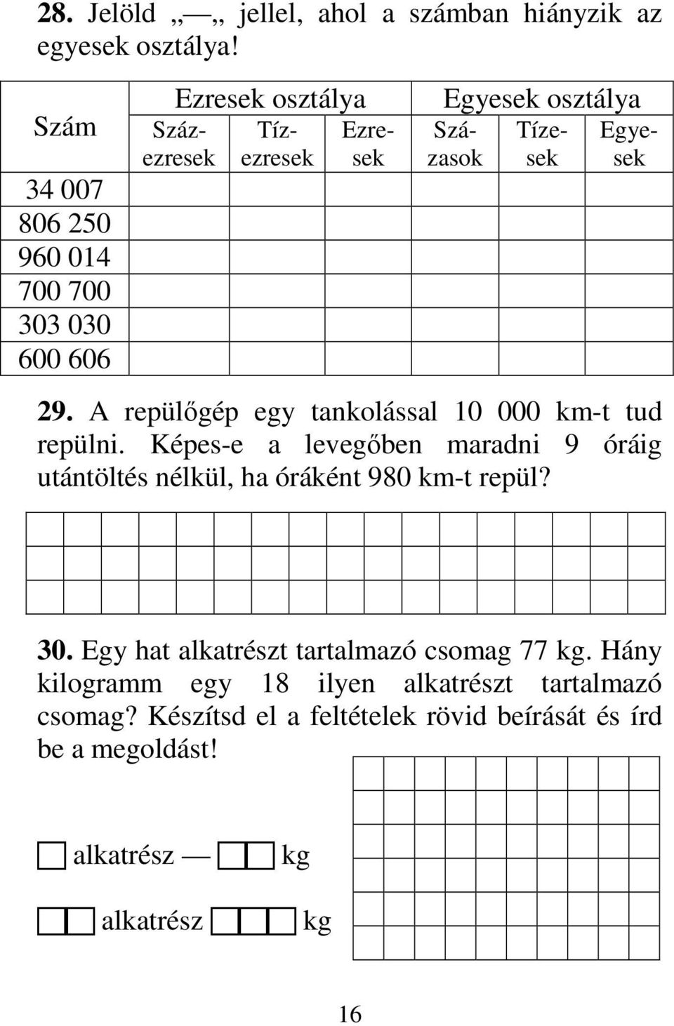 Egyesek 29. A repülıgép egy tankolással 10 000 km-t tud repülni.