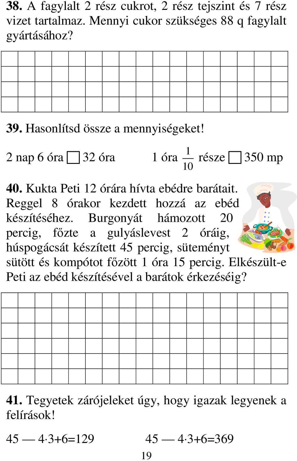 Reggel 8 órakor kezdett hozzá az ebéd készítéséhez.