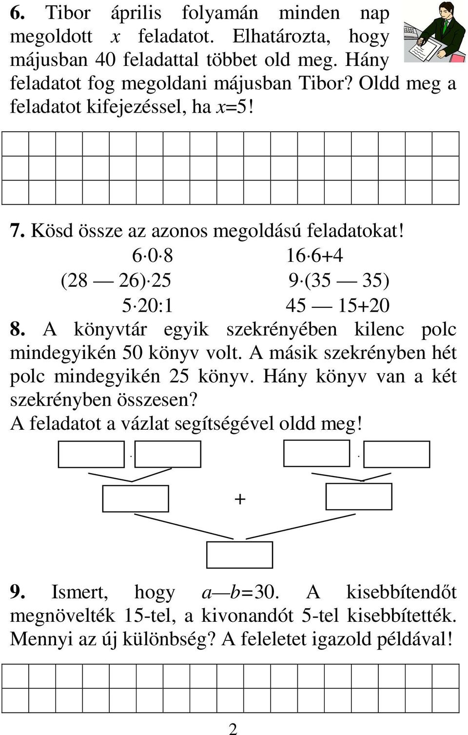 A könyvtár egyik szekrényében kilenc polc mindegyikén 50 könyv volt. A másik szekrényben hét polc mindegyikén 25 könyv. Hány könyv van a két szekrényben összesen?