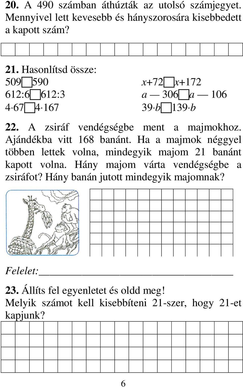 Ajándékba vitt 168 banánt. Ha a majmok néggyel többen lettek volna, mindegyik majom 21 banánt kapott volna.