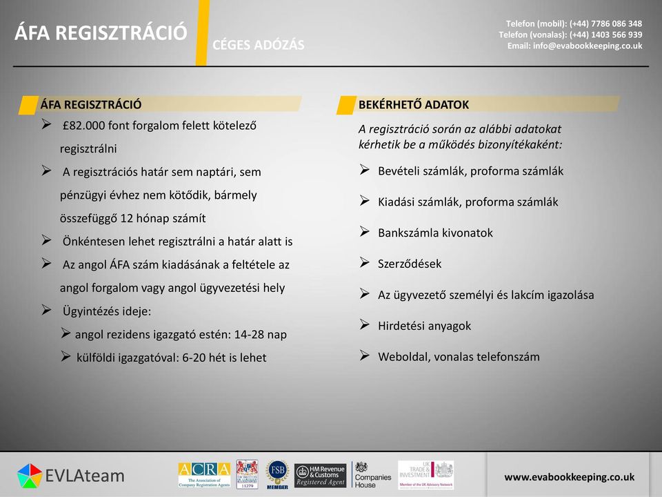 a határ alatt is Az angol ÁFA szám kiadásának a feltétele az angol forgalom vagy angol ügyvezetési hely Ügyintézés ideje: angol rezidens igazgató estén: 14-28 nap külföldi