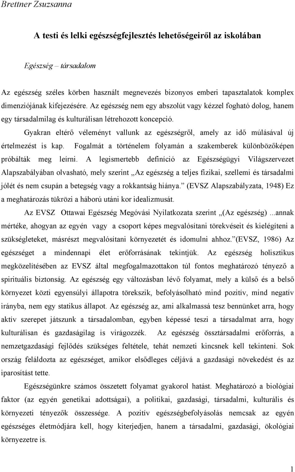 Gyakran eltérő véleményt vallunk az egészségről, amely az idő múlásával új értelmezést is kap. Fogalmát a történelem folyamán a szakemberek különbözőképen próbálták meg leírni.