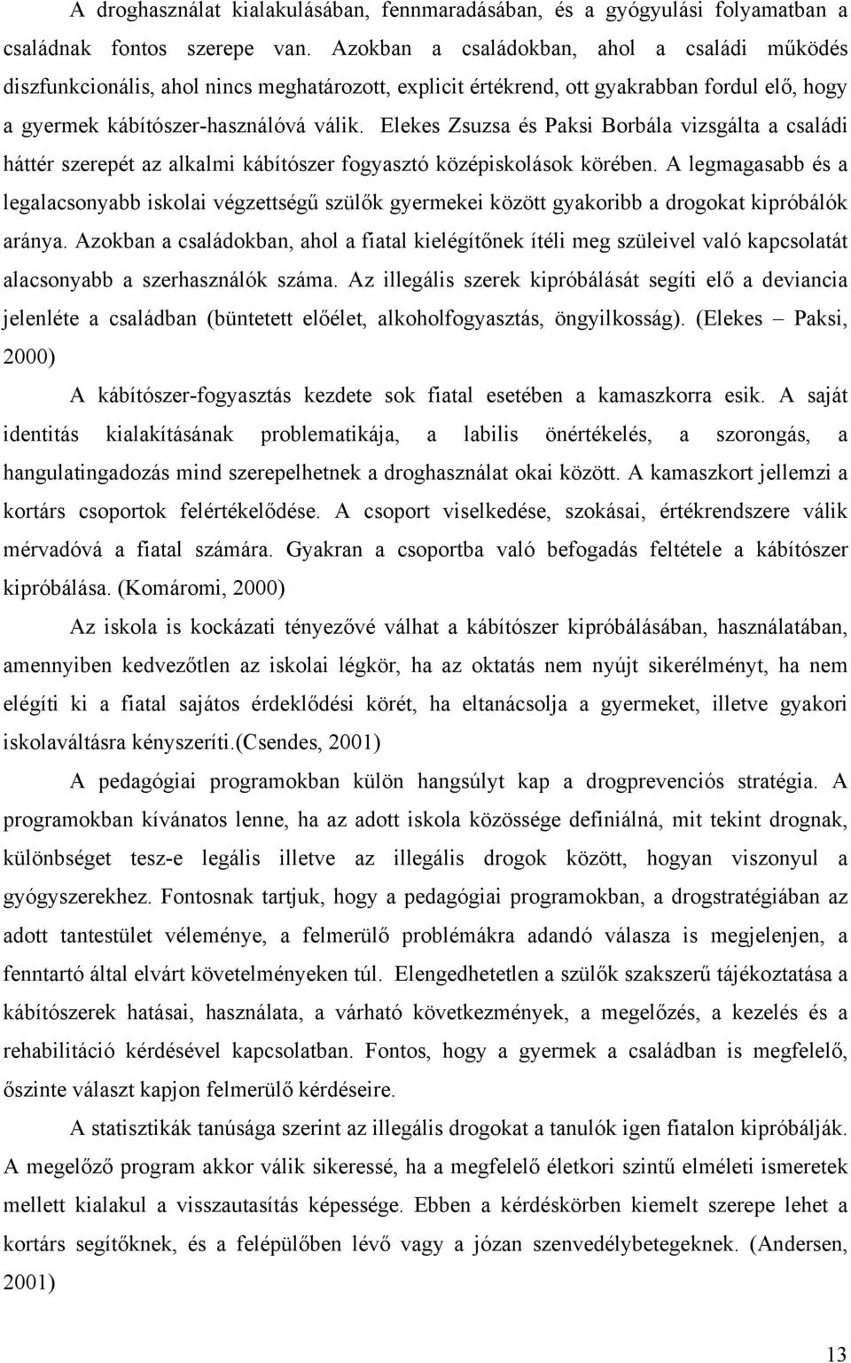 Elekes Zsuzsa és Paksi Borbála vizsgálta a családi háttér szerepét az alkalmi kábítószer fogyasztó középiskolások körében.