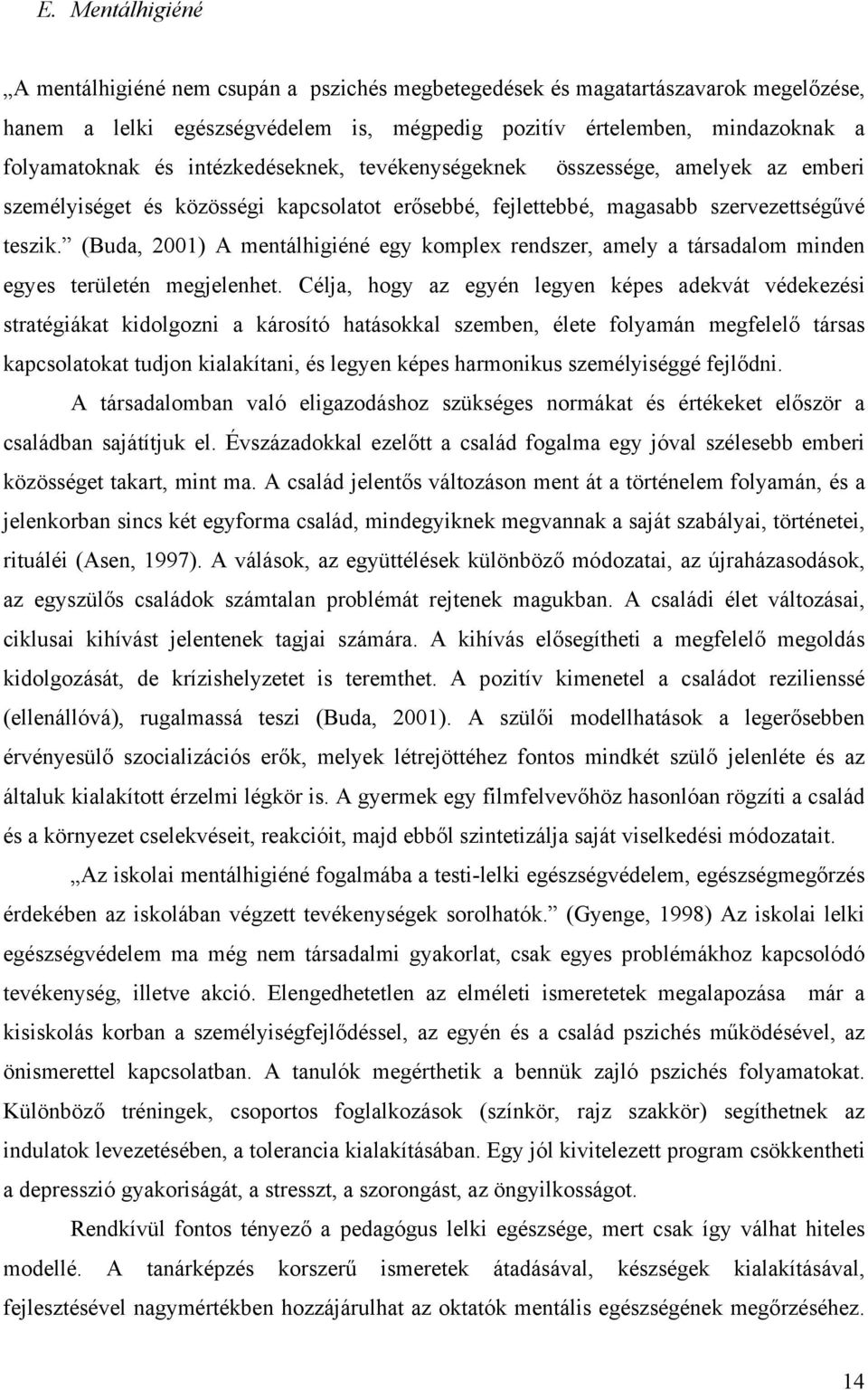 (Buda, 2001) A mentálhigiéné egy komplex rendszer, amely a társadalom minden egyes területén megjelenhet.