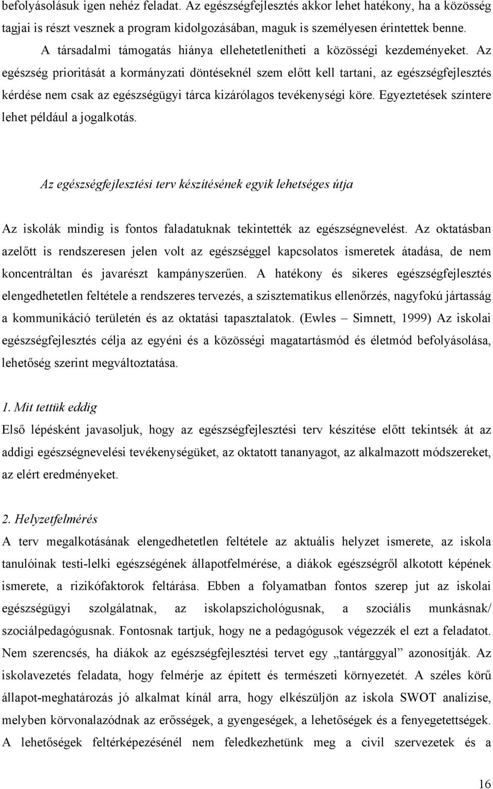 Az egészség prioritását a kormányzati döntéseknél szem előtt kell tartani, az egészségfejlesztés kérdése nem csak az egészségügyi tárca kizárólagos tevékenységi köre.