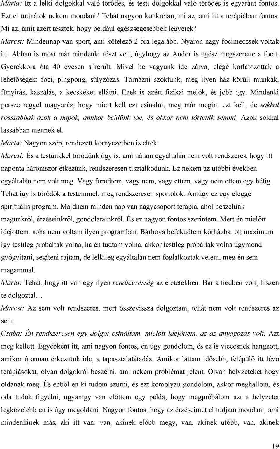 Abban is most már mindenki részt vett, úgyhogy az Andor is egész megszerette a focit. Gyerekkora óta 40 évesen sikerült.