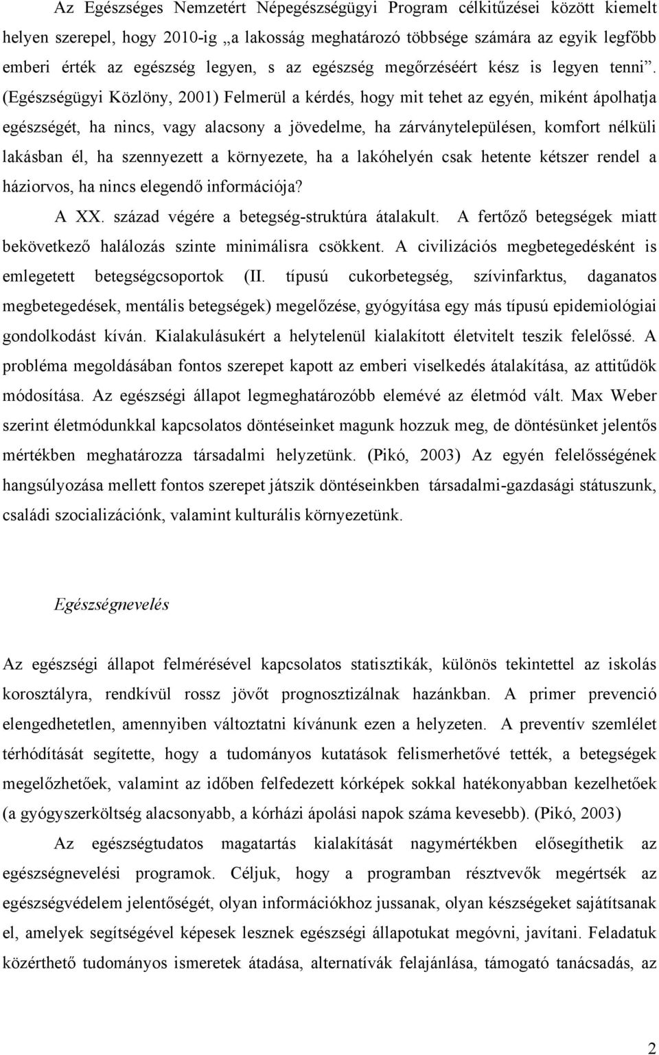 (Egészségügyi Közlöny, 2001) Felmerül a kérdés, hogy mit tehet az egyén, miként ápolhatja egészségét, ha nincs, vagy alacsony a jövedelme, ha zárványtelepülésen, komfort nélküli lakásban él, ha