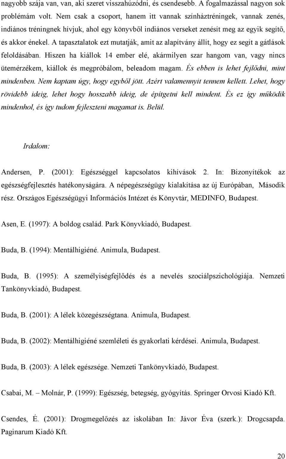 A tapasztalatok ezt mutatják, amit az alapítvány állít, hogy ez segít a gátlások feloldásában.