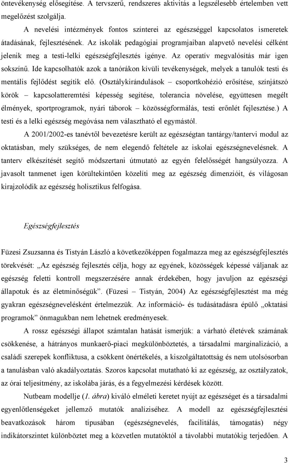 Az iskolák pedagógiai programjaiban alapvető nevelési célként jelenik meg a testi-lelki egészségfejlesztés igénye. Az operatív megvalósítás már igen sokszínű.