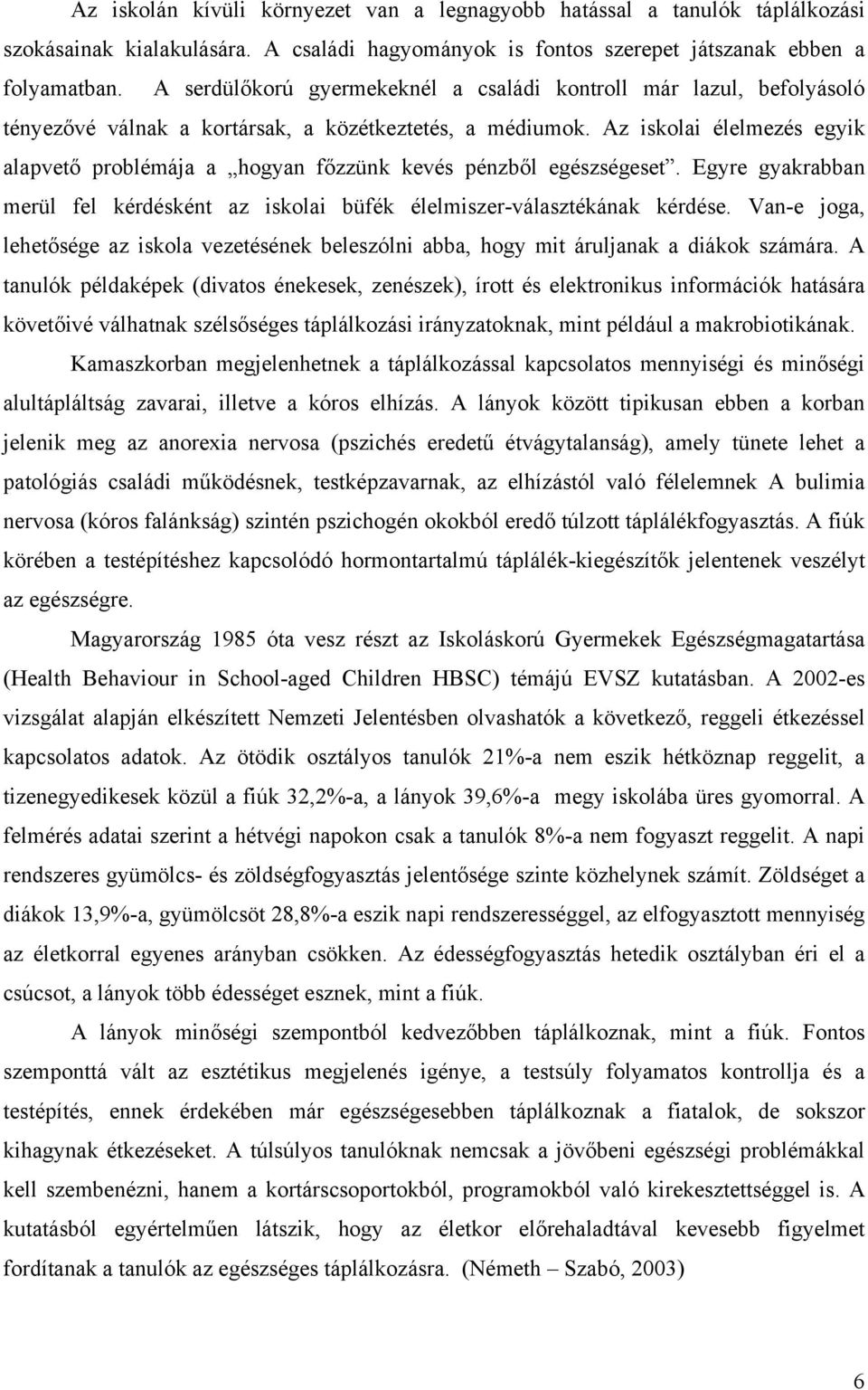 Az iskolai élelmezés egyik alapvető problémája a hogyan főzzünk kevés pénzből egészségeset. Egyre gyakrabban merül fel kérdésként az iskolai büfék élelmiszer-választékának kérdése.