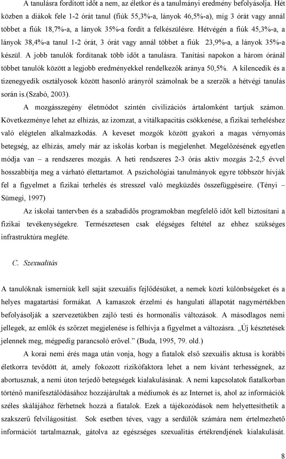 Hétvégén a fiúk 45,3%-a, a lányok 38,4%-a tanul 1-2 órát, 3 órát vagy annál többet a fiúk 23,9%-a, a lányok 35%-a készül. A jobb tanulók fordítanak több időt a tanulásra.