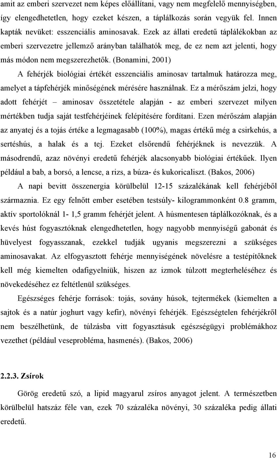 (Bonamini, 2001) A fehérjék biológiai értékét esszenciális aminosav tartalmuk határozza meg, amelyet a tápfehérjék minőségének mérésére használnak.