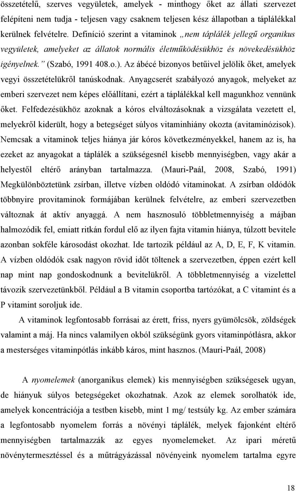 Az ábécé bizonyos betűivel jelölik őket, amelyek vegyi összetételükről tanúskodnak.