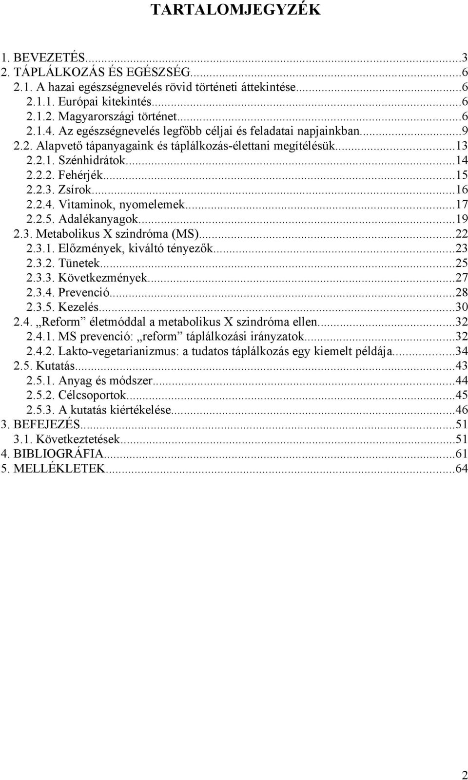 ..17 2.2.5. Adalékanyagok...19 2.3. Metabolikus X szindróma (MS)...22 2.3.1. Előzmények, kiváltó tényezők...23 2.3.2. Tünetek...25 2.3.3. Következmények...27 2.3.4. Prevenció...28 2.3.5. Kezelés...30 2.