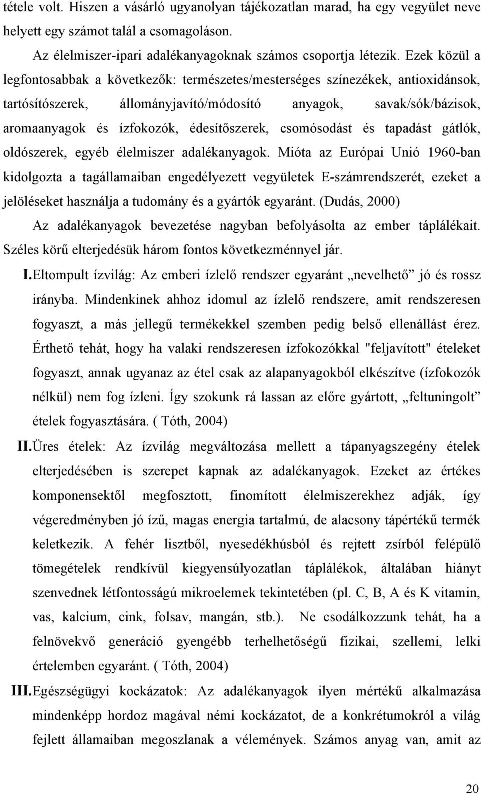 édesítőszerek, csomósodást és tapadást gátlók, oldószerek, egyéb élelmiszer adalékanyagok.