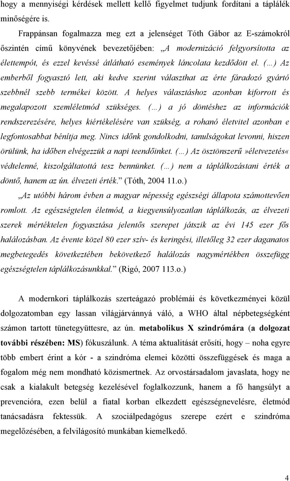 kezdődött el. ( ) Az emberből fogyasztó lett, aki kedve szerint választhat az érte fáradozó gyártó szebbnél szebb termékei között.