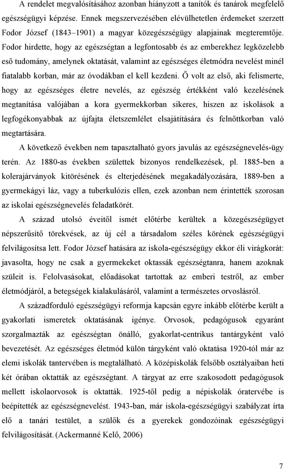 Fodor hirdette, hogy az egészségtan a legfontosabb és az emberekhez legközelebb eső tudomány, amelynek oktatását, valamint az egészséges életmódra nevelést minél fiatalabb korban, már az óvodákban el