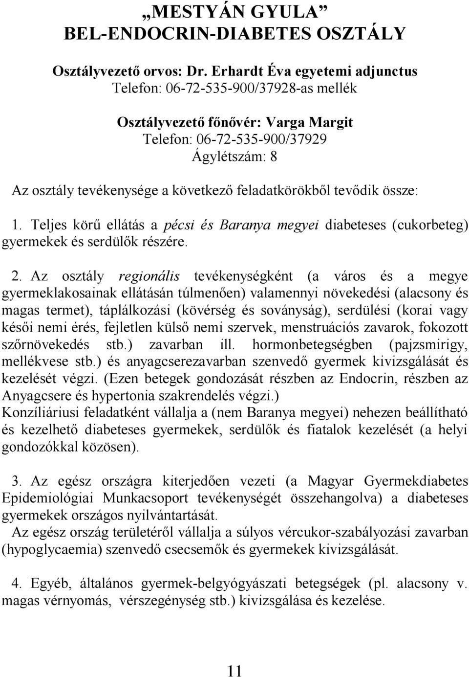 feladatkörökből tevődik össze: 1. Teljes körű ellátás a pécsi és Baranya megyei diabeteses (cukorbeteg) gyermekek és serdülők részére. 2.