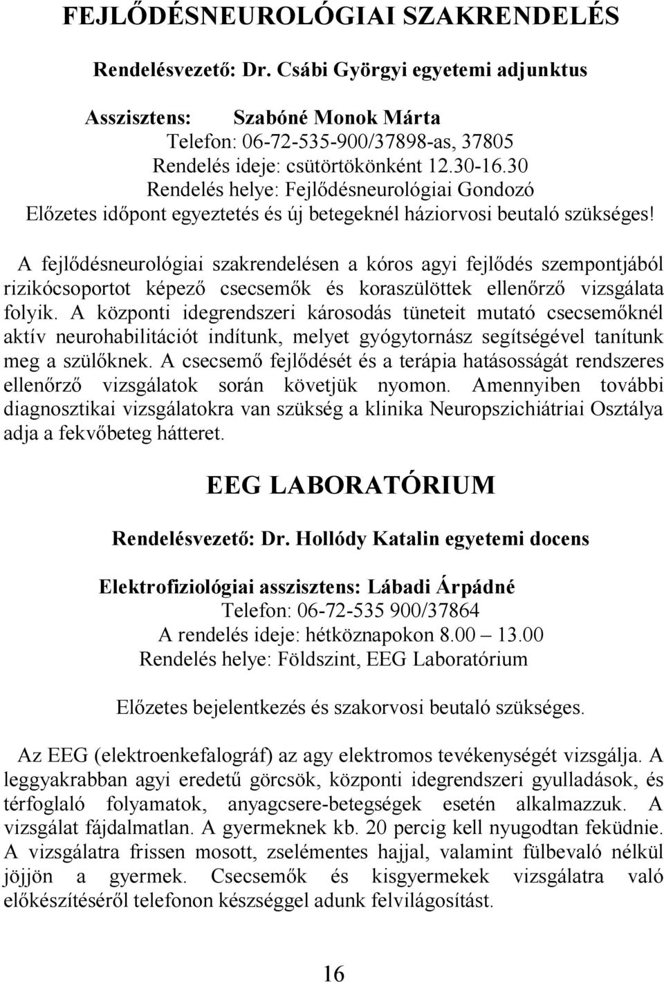 A fejlődésneurológiai szakrendelésen a kóros agyi fejlődés szempontjából rizikócsoportot képező csecsemők és koraszülöttek ellenőrző vizsgálata folyik.