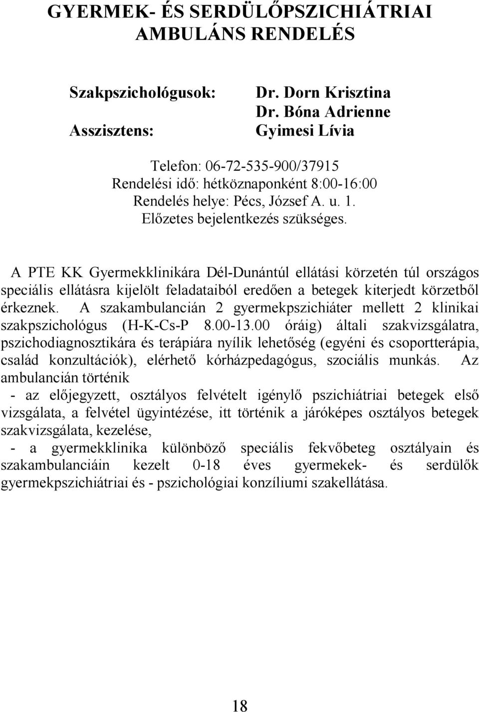 A PTE KK Gyermekklinikára Dél-Dunántúl ellátási körzetén túl országos speciális ellátásra kijelölt feladataiból eredően a betegek kiterjedt körzetből érkeznek.