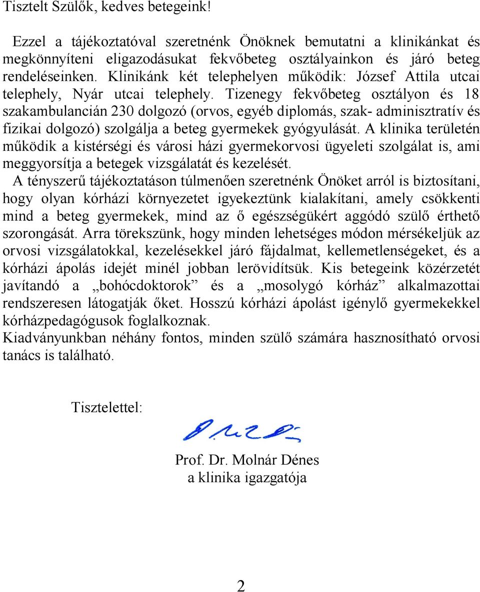 Tizenegy fekvőbeteg osztályon és 18 szakambulancián 230 dolgozó (orvos, egyéb diplomás, szak- adminisztratív és fizikai dolgozó) szolgálja a beteg gyermekek gyógyulását.