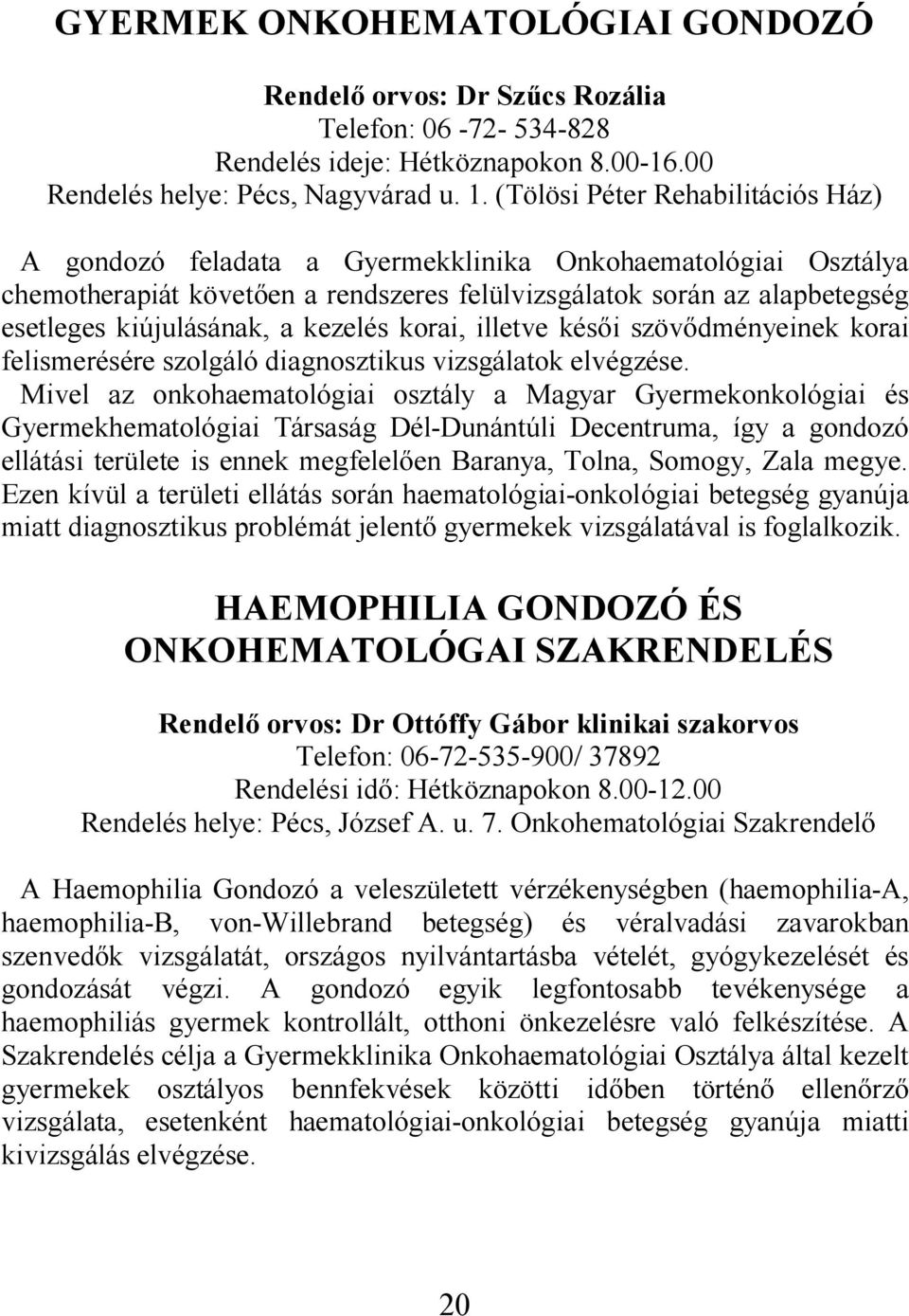 kezelés korai, illetve késői szövődményeinek korai felismerésére szolgáló diagnosztikus vizsgálatok elvégzése.