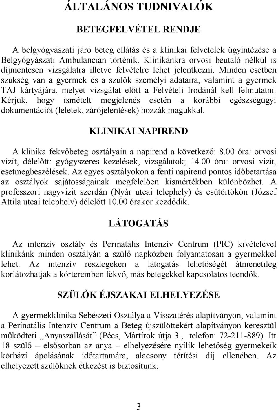 Minden esetben szükség van a gyermek és a szülők személyi adataira, valamint a gyermek TAJ kártyájára, melyet vizsgálat előtt a Felvételi Irodánál kell felmutatni.