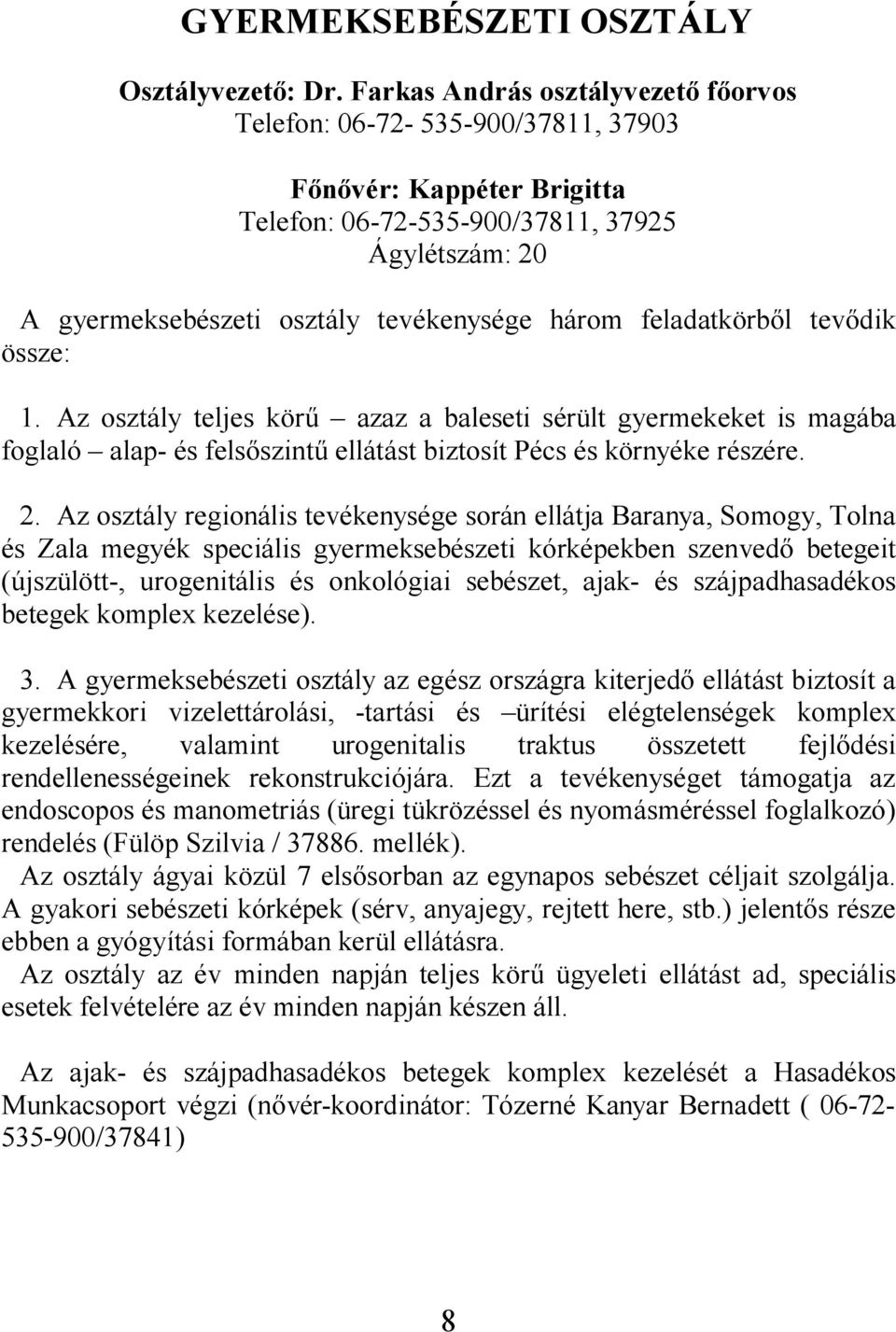 feladatkörből tevődik össze: 1. Az osztály teljes körű azaz a baleseti sérült gyermekeket is magába foglaló alap- és felsőszintű ellátást biztosít Pécs és környéke részére. 2.