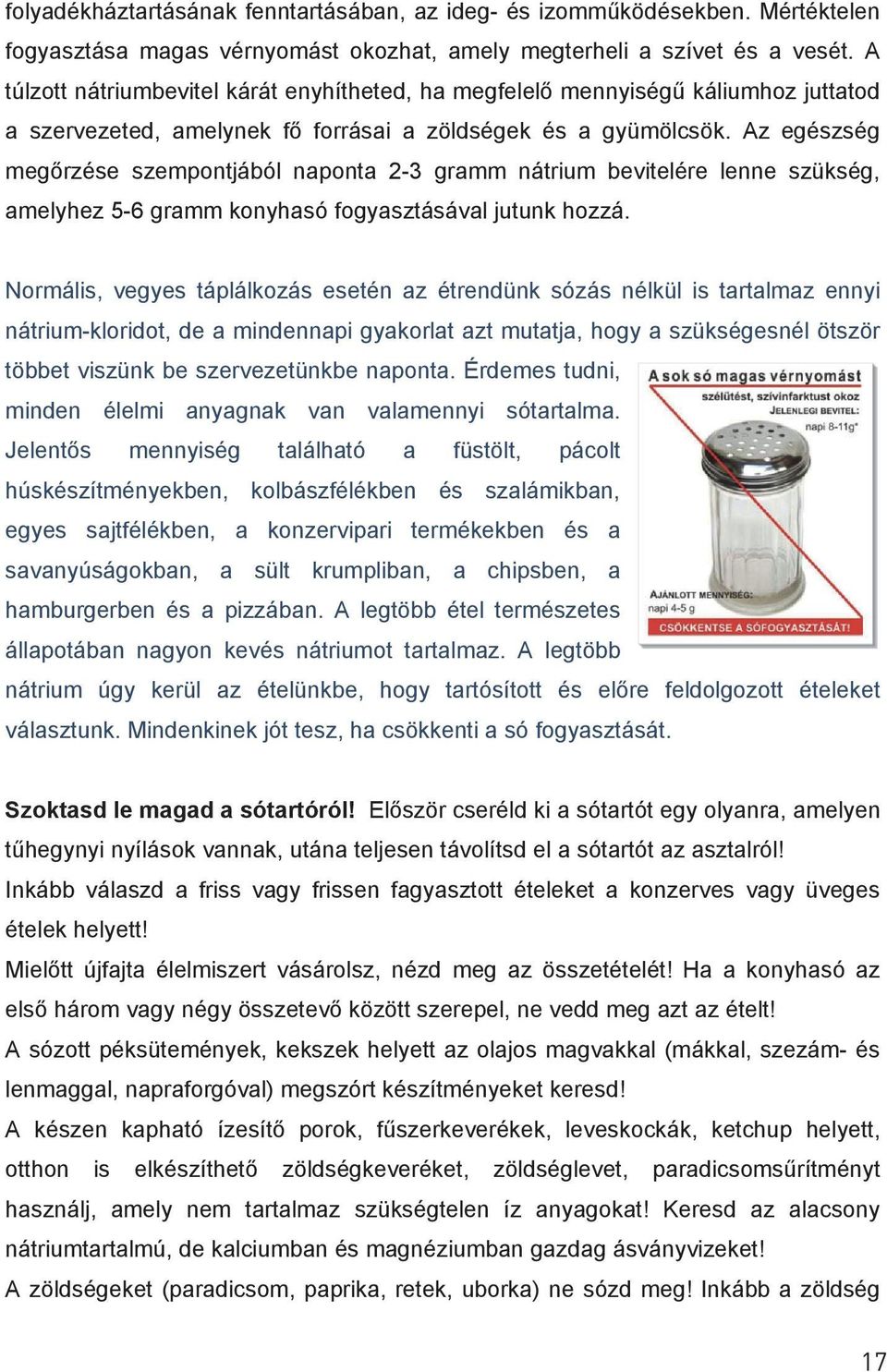 Az egészség megőrzése szempontjából naponta 2-3 gramm nátrium bevitelére lenne szükség, amelyhez 5-6 gramm konyhasó fogyasztásával jutunk hozzá.