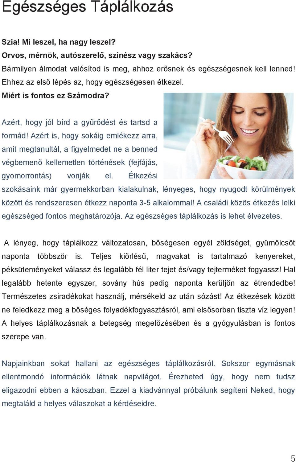 Azért is, hogy sokáig emlékezz arra, amit megtanultál, a figyelmedet ne a benned végbemenő kellemetlen történések (fejfájás, gyomorrontás) vonják el.