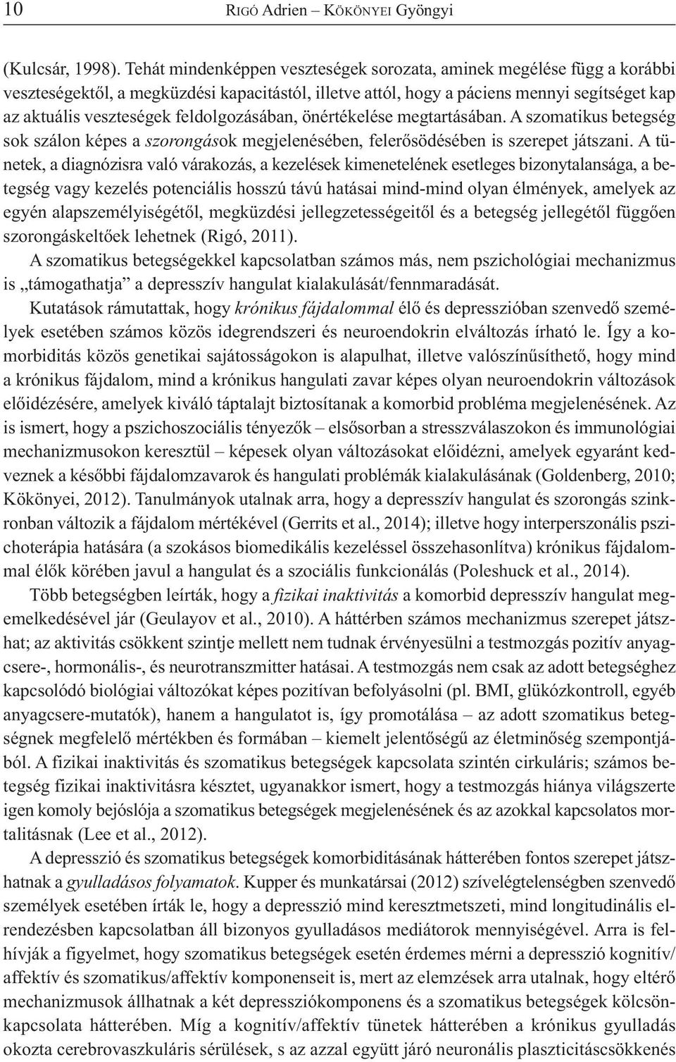 feldolgozásában, önértékelése megtartásában. A szomatikus betegség sok szálon képes a szorongások megjelenésében, felerősödésében is szerepet játszani.