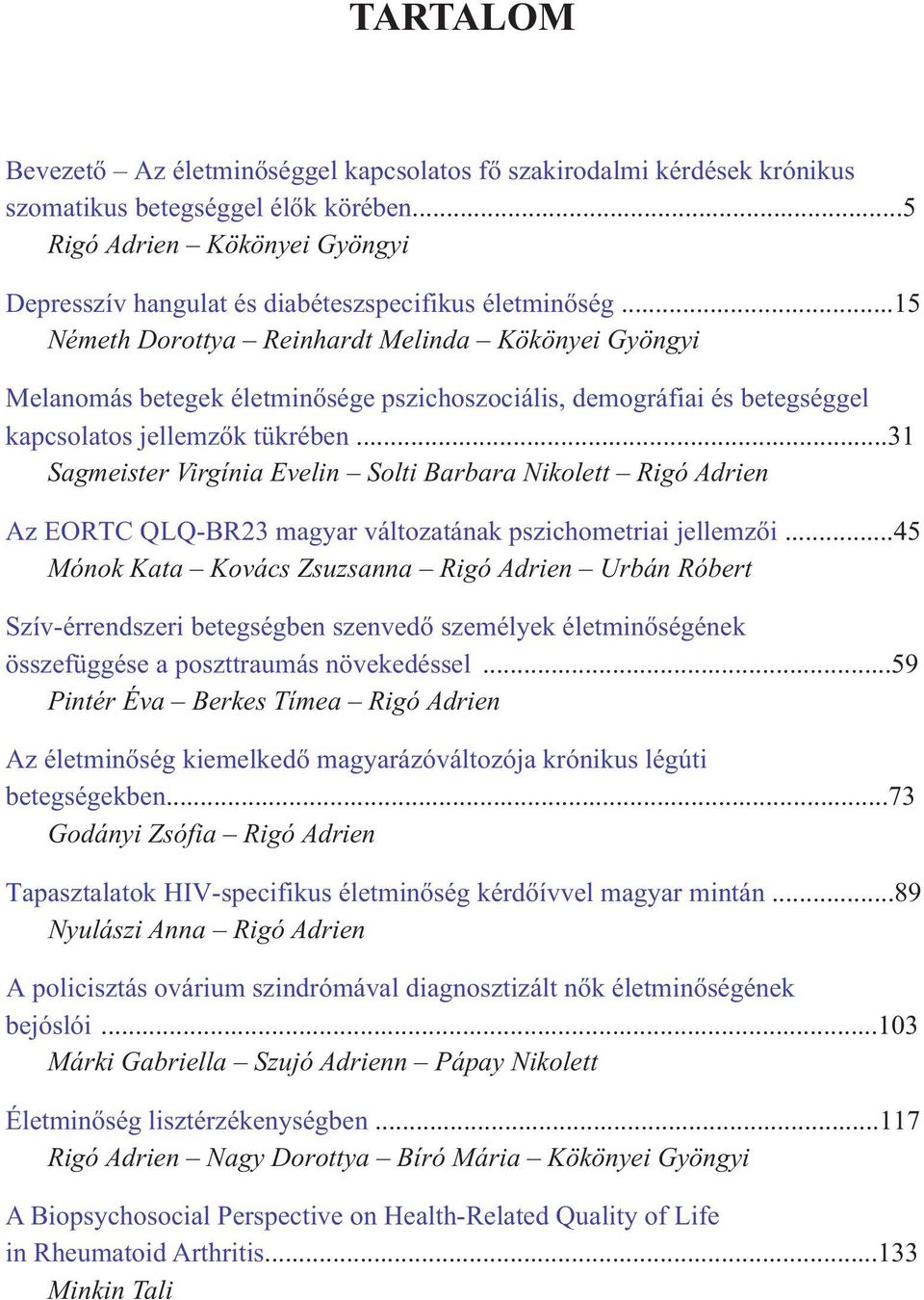 ..15 Németh Dorottya Reinhardt Melinda Kökönyei Gyöngyi Melanomás betegek életminősége pszichoszociális, demográfiai és betegséggel kapcsolatos jellemzők tükrében.