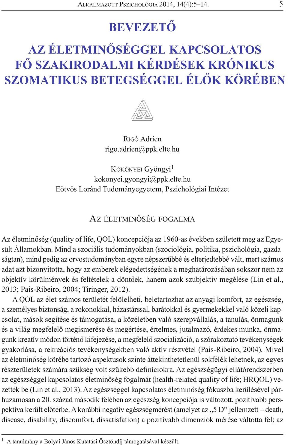 hu Eötvös Loránd Tudományegyetem, Pszichológiai Intézet AZ ÉLETMINŐSÉG FOGALMA Az életminőség (quality of life, QOL) koncepciója az 1960-as években született meg az Egyesült Államokban.