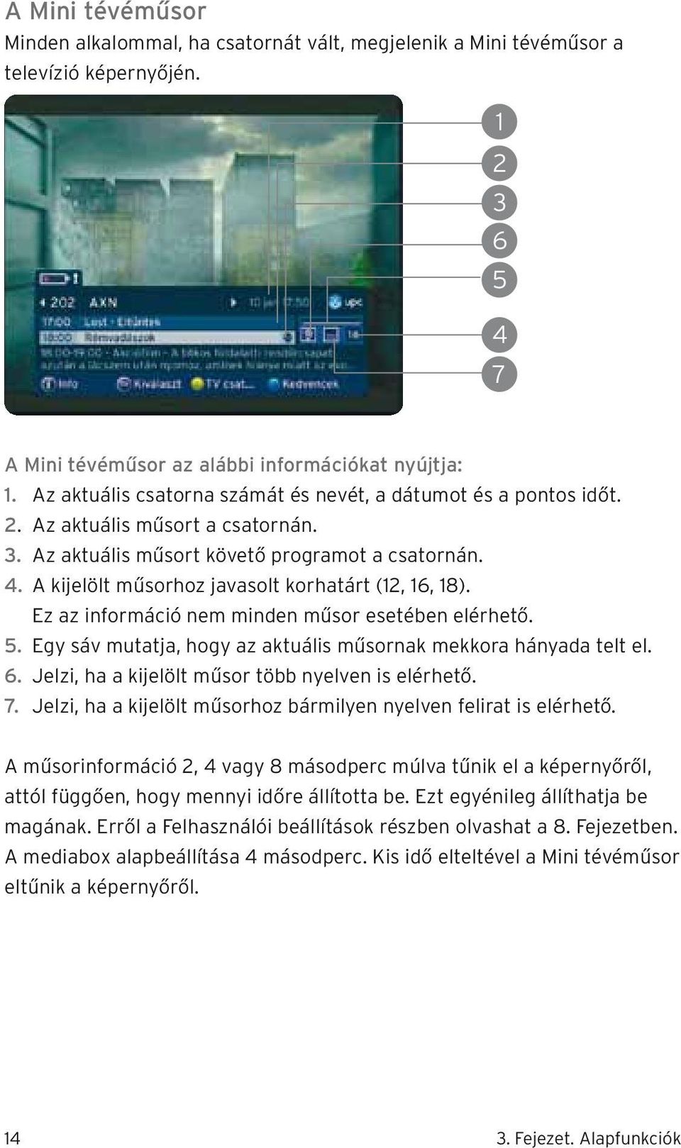 A kijelölt műsorhoz javasolt korhatárt (12, 16, 18). Ez az információ nem minden műsor esetében elérhető. 5. Egy sáv mutatja, hogy az aktuális műsornak mekkora hányada telt el. 6.