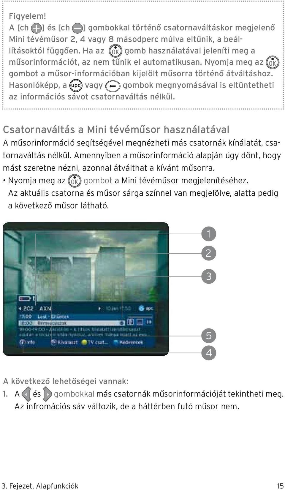 Hasonlóképp, a vagy gombok megnyomásával is eltüntetheti az információs sávot csatornaváltás nélkül.