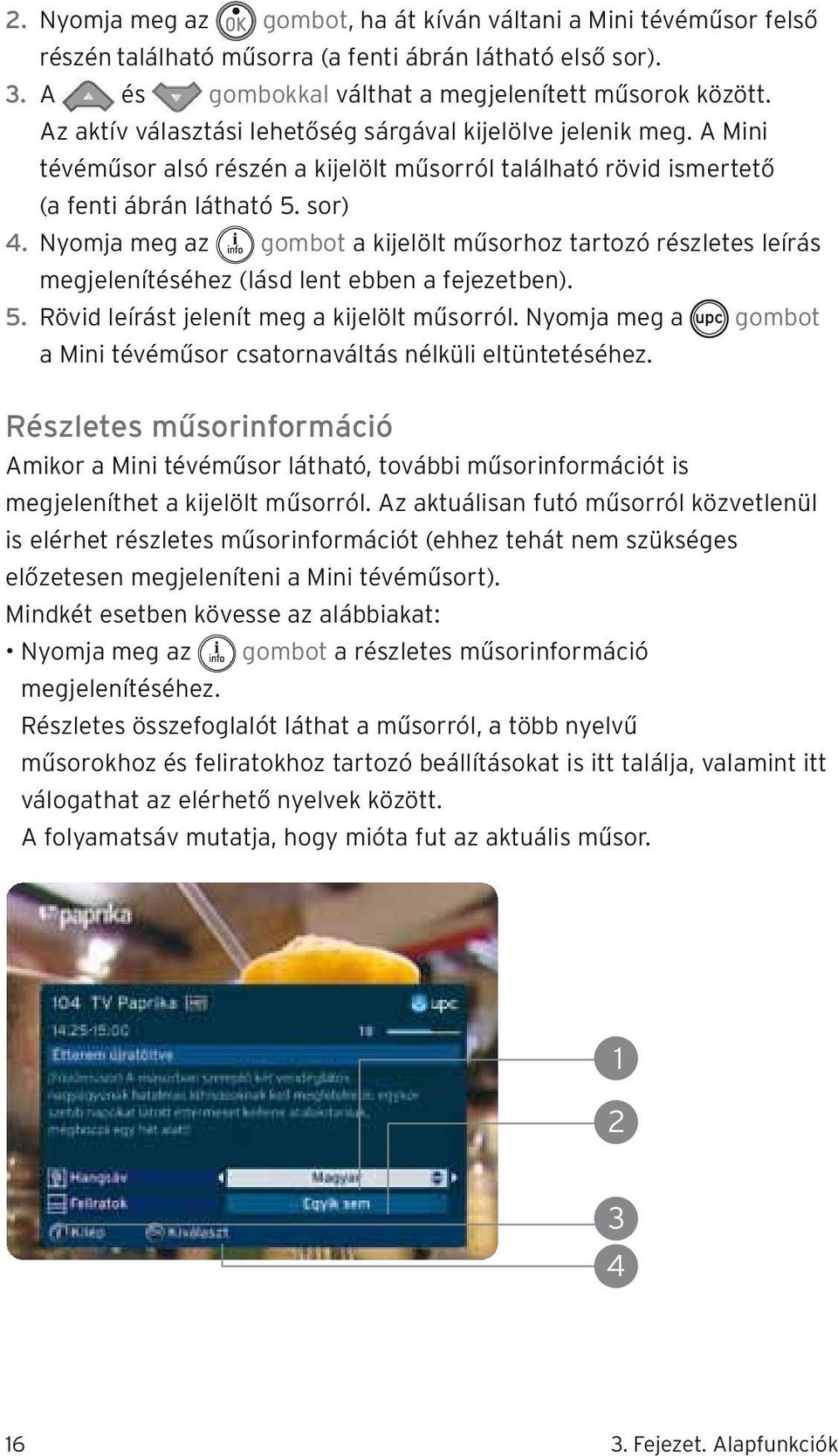 Nyomja meg az gombot a kijelölt műsorhoz tartozó részletes leírás megjelenítéséhez (lásd lent ebben a fejezetben). 5. Rövid leírást jelenít meg a kijelölt műsorról.