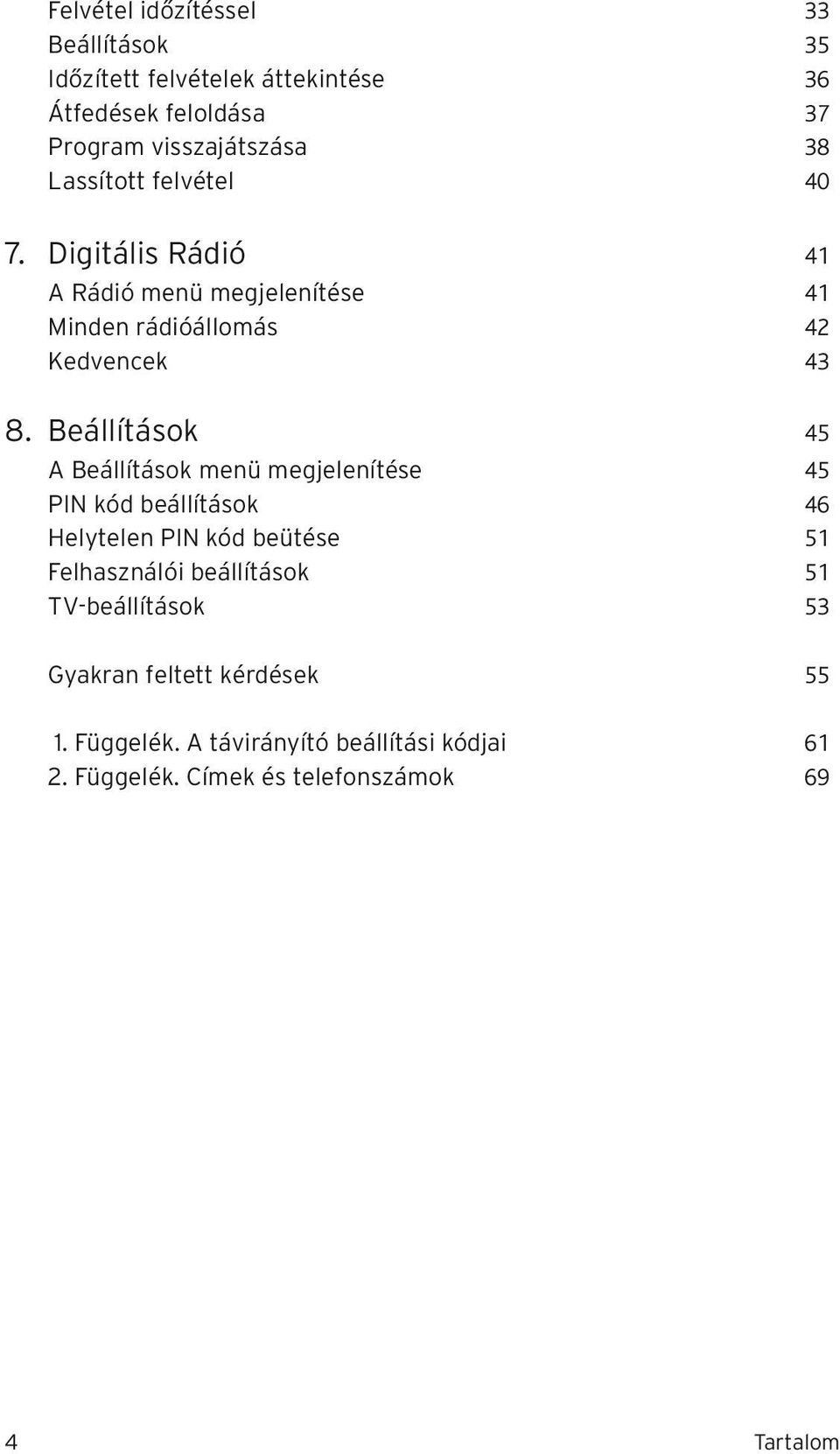 Beállítások 45 A Beállítások menü megjelenítése 45 PIN kód beállítások 46 Helytelen PIN kód beütése 51 Felhasználói beállítások