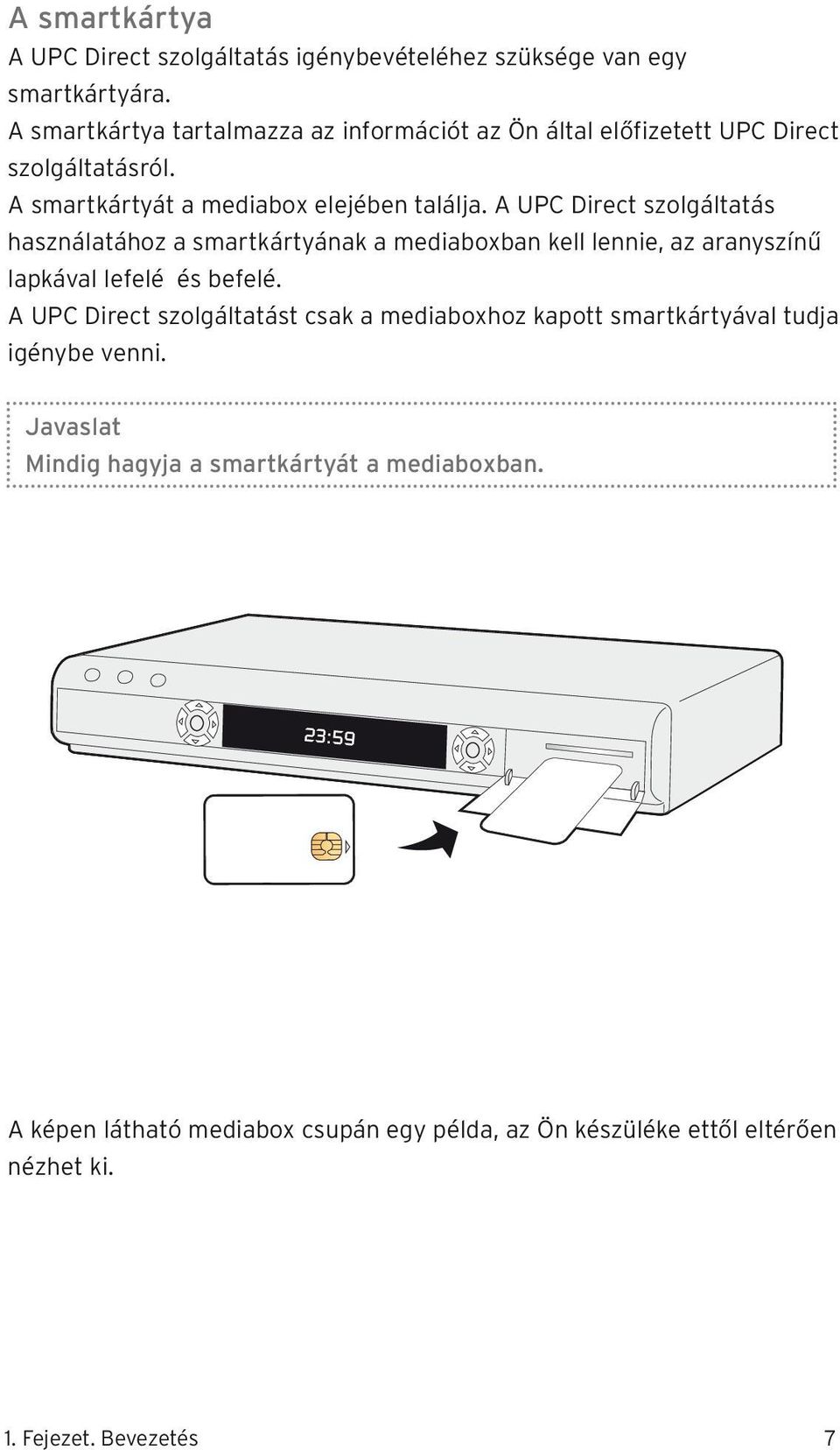 A UPC Direct szolgáltatás használatához a smartkártyának a mediaboxban kell lennie, az aranyszínű lapkával lefelé és befelé.