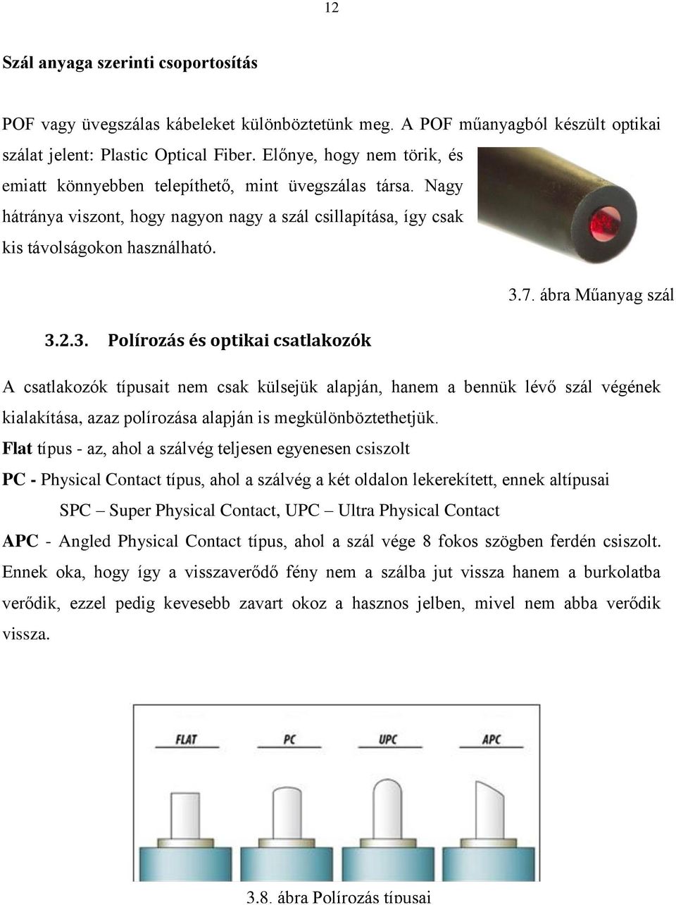 ábra Műanyag szál 3.2.3. Polírozás és optikai csatlakozók A csatlakozók típusait nem csak külsejük alapján, hanem a bennük lévő szál végének kialakítása, azaz polírozása alapján is megkülönböztethetjük.