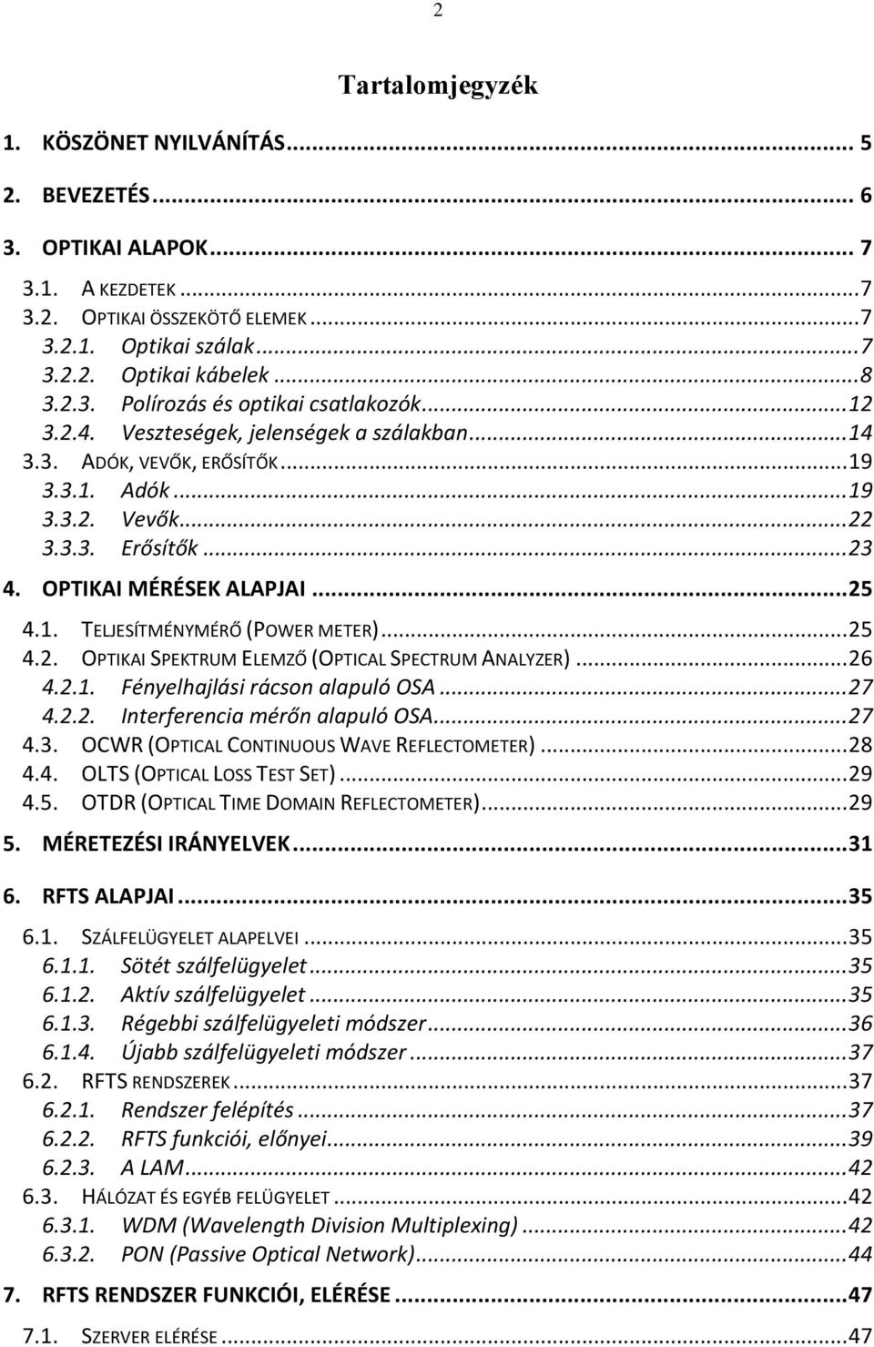 OPTIKAI MÉRÉSEK ALAPJAI... 25 4.1. TELJESÍTMÉNYMÉRŐ (POWER METER)... 25 4.2. OPTIKAI SPEKTRUM ELEMZŐ (OPTICAL SPECTRUM ANALYZER)... 26 4.2.1. Fényelhajlási rácson alapuló OSA... 27 4.2.2. Interferencia mérőn alapuló OSA.