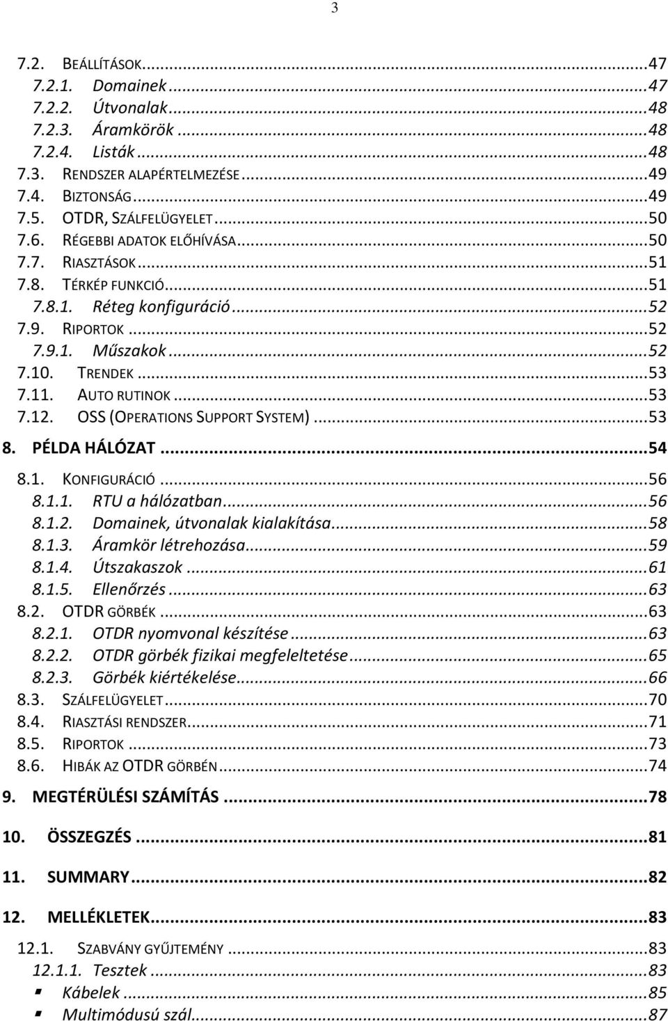 AUTO RUTINOK... 53 7.12. OSS (OPERATIONS SUPPORT SYSTEM)... 53 8. PÉLDA HÁLÓZAT... 54 8.1. KONFIGURÁCIÓ... 56 8.1.1. RTU a hálózatban... 56 8.1.2. Domainek, útvonalak kialakítása... 58 8.1.3. Áramkör létrehozása.