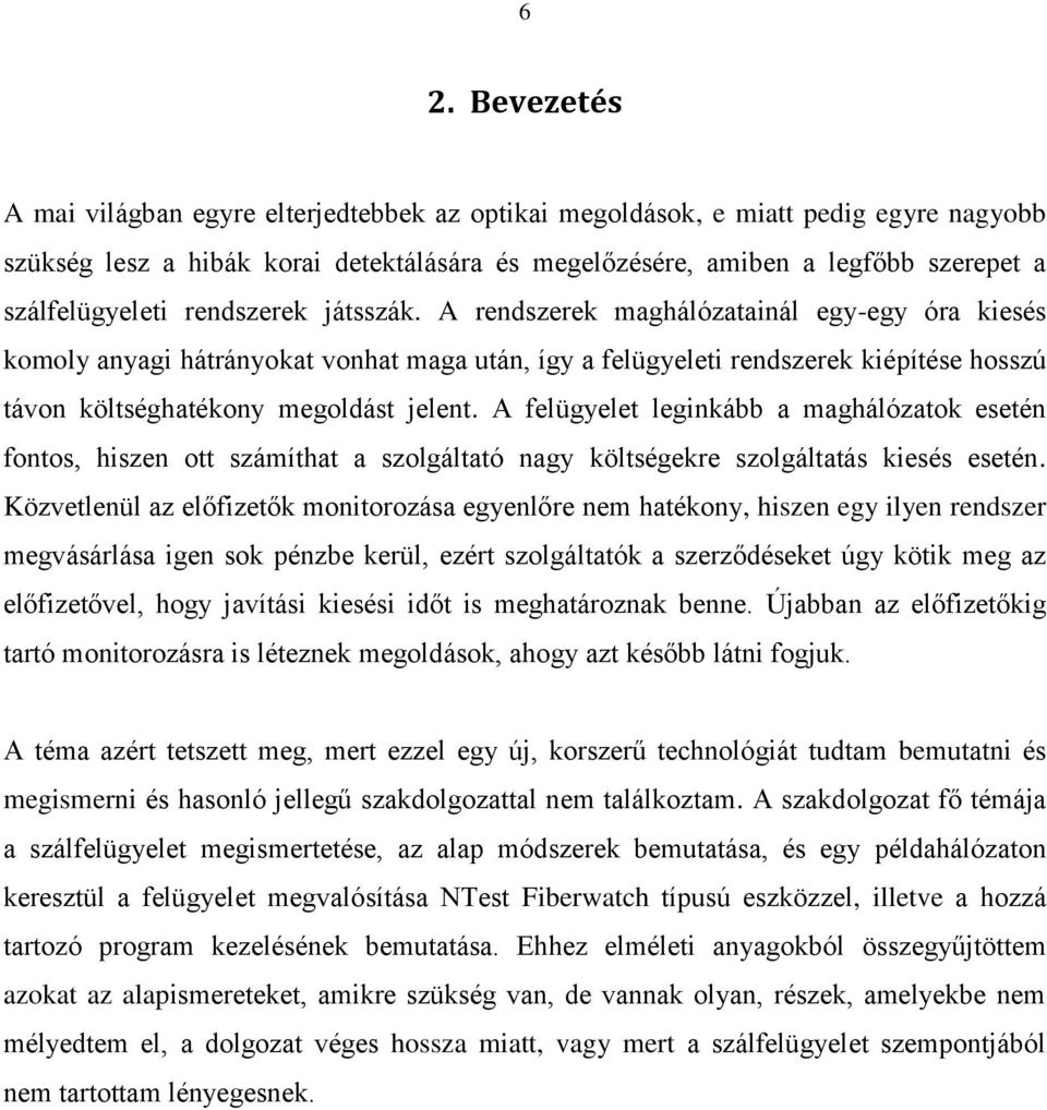 A rendszerek maghálózatainál egy-egy óra kiesés komoly anyagi hátrányokat vonhat maga után, így a felügyeleti rendszerek kiépítése hosszú távon költséghatékony megoldást jelent.