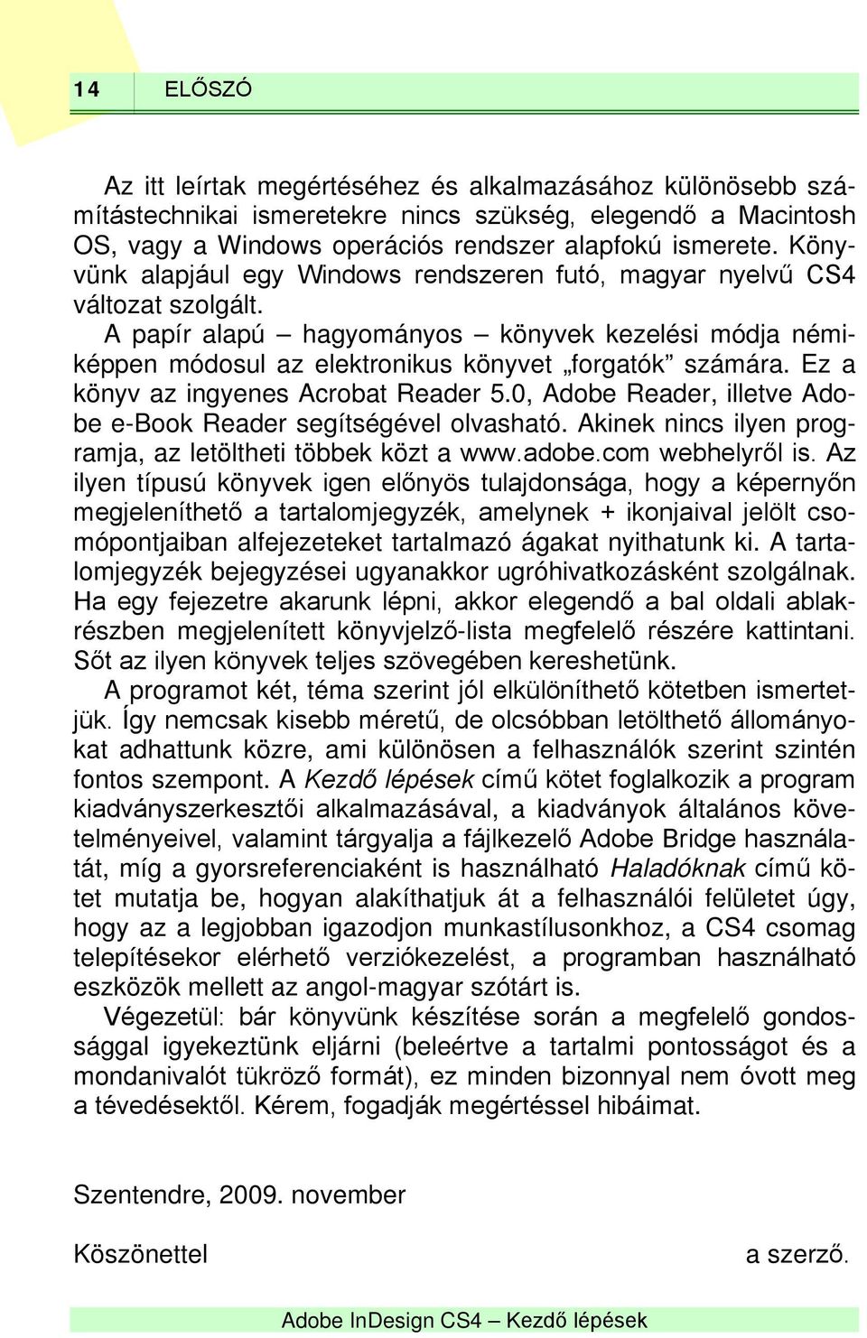 Ez a könyv az ingyenes Acrobat Reader 5.0, Adobe Reader, illetve Adobe e-book Reader segítségével olvasható. Akinek nincs ilyen programja, az letöltheti többek közt a www.adobe.com webhelyről is.